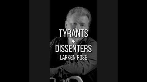 LARKEN ROSE - TYRANTS & DISSENTERS