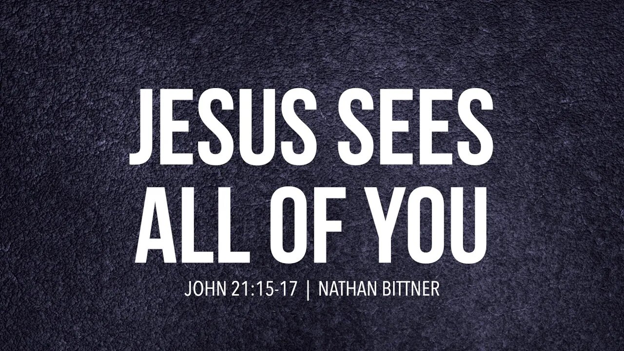 Jesus Sees All of You | John 21:15-17 | Nathan Bittner