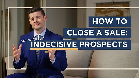 How To Close A Sale With An Indecisive Prospect
