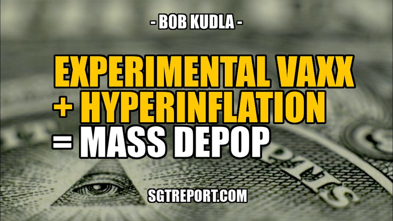 EXPERIMENTAL VAXX + HYPERINFLATION = MASS DEPOP EVENT -- BOB KUDLA