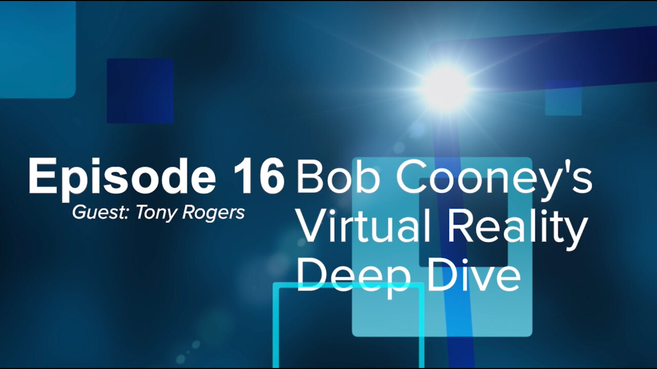 Bob Cooney's Episode 16: Virtual Reality Deep Dive with Tony Rogers