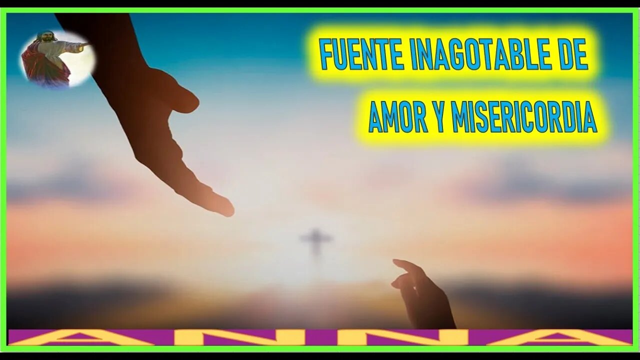 FUENTE INAGOTABLE DE AMOR Y MISERICORDIA - MENSAJE DE JESUCRISTO REY A ANNA