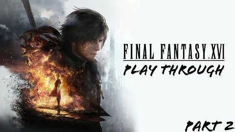 Final Fantasy XVI Play Through Part 2