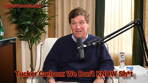 Tucker Carlson: We Don't KNOW Sh*t... #VishusTv 📺