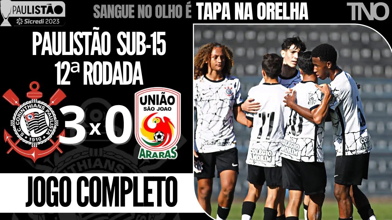 CORINTHIANS 3 X 0 UNIÃO SÃO JOÃO | 12ª RODADA | PAULISTÃO 2023 SUB-15 | JOGO COMPLETO