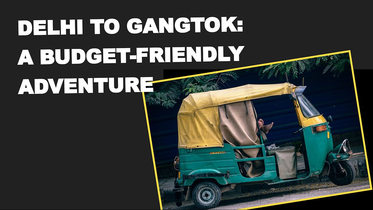 Delhi to Gangtok: A Budget-Friendly Adventure