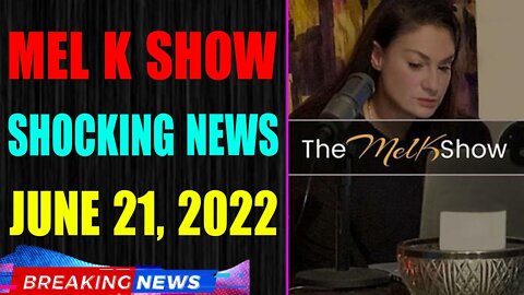 MEL K BIG UPDATE SHOCKING NEWS OF TODAY'S JUNE 21, 2022 - TRUMP NEWS