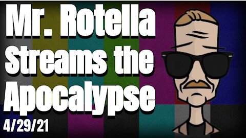 4/29/21 Mr. Rotella Streams the Apocalypse