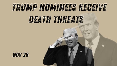 Charlie Ward Daily News - More Trump Nominees Receive Death Threats - Nov 28.