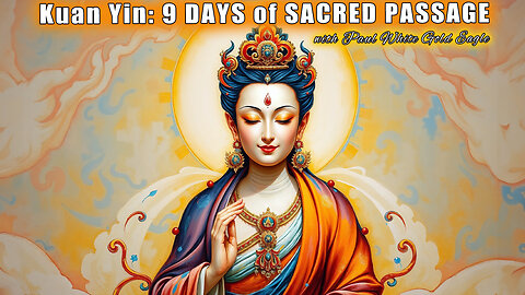 KUAN YIN: You have JUST ENTERED the 9 DAYS of SACRED PASSAGE 🕉 Passageway of Transformation 🕉