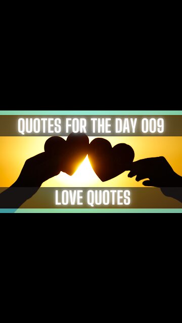 Quotes For The Day 009: [LOVE QUOTES] [QUOTES ON LIFE] [POSITIVE QUOTES]