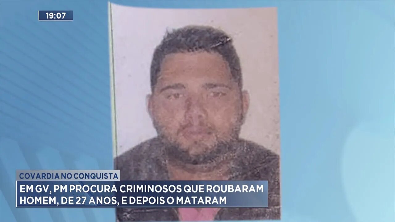 Covardia no Conquista: Em GV, PM procura Criminosos que roubaram Homem, de 27 anos, e o mataram.