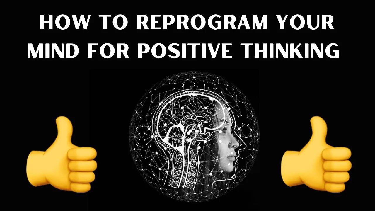 HOW TO REPROGRAM YOUR MIND FOR POSITIVE THINKING