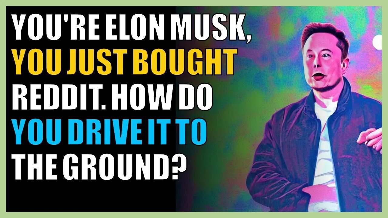 You're Elon Musk, you just bought Reddit. How do you drive it to the ground?