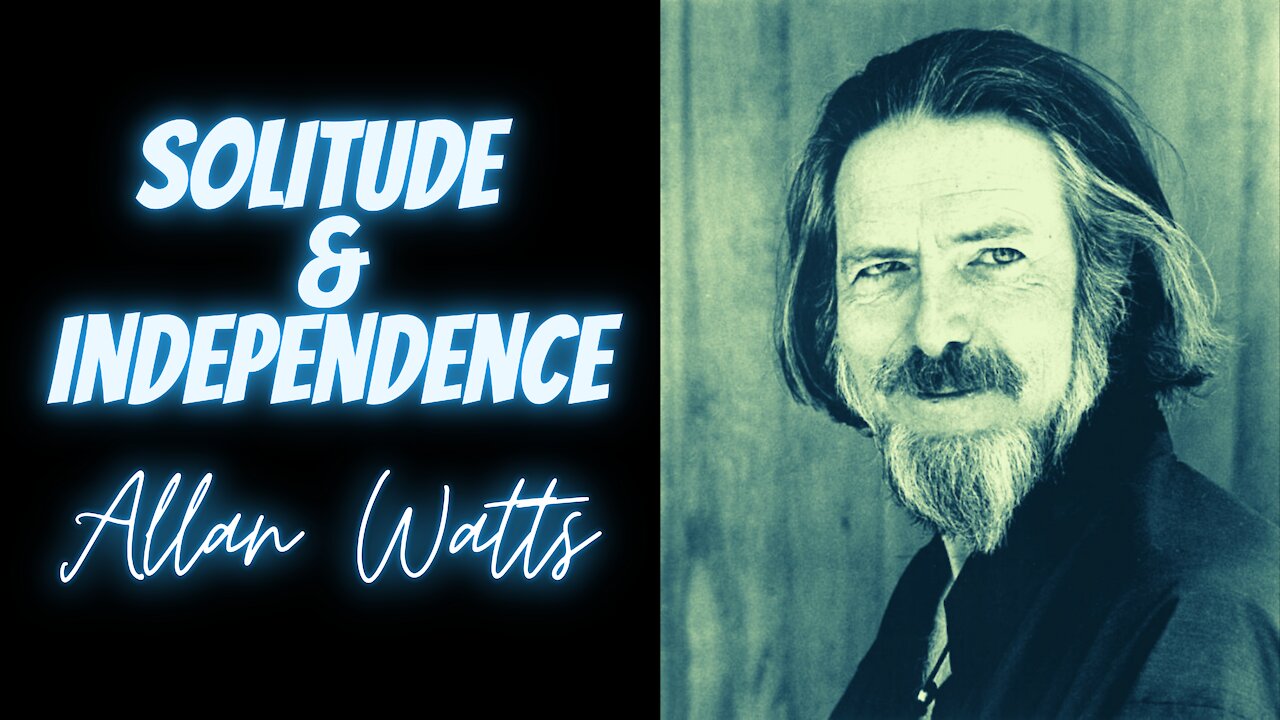 Solitude is Independence by Alan Watts. #alanwattslecture #solitude #independence