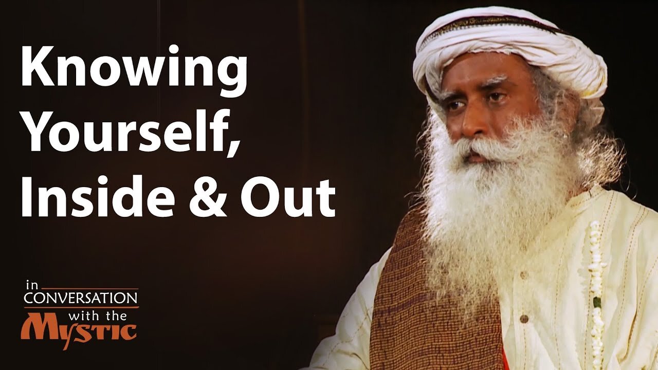 Knowing Yourself, Inside and Out | Sadhguru