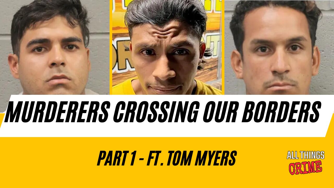 The Murderers Crossing Our Borders - Ft. Tom Myers Part 1