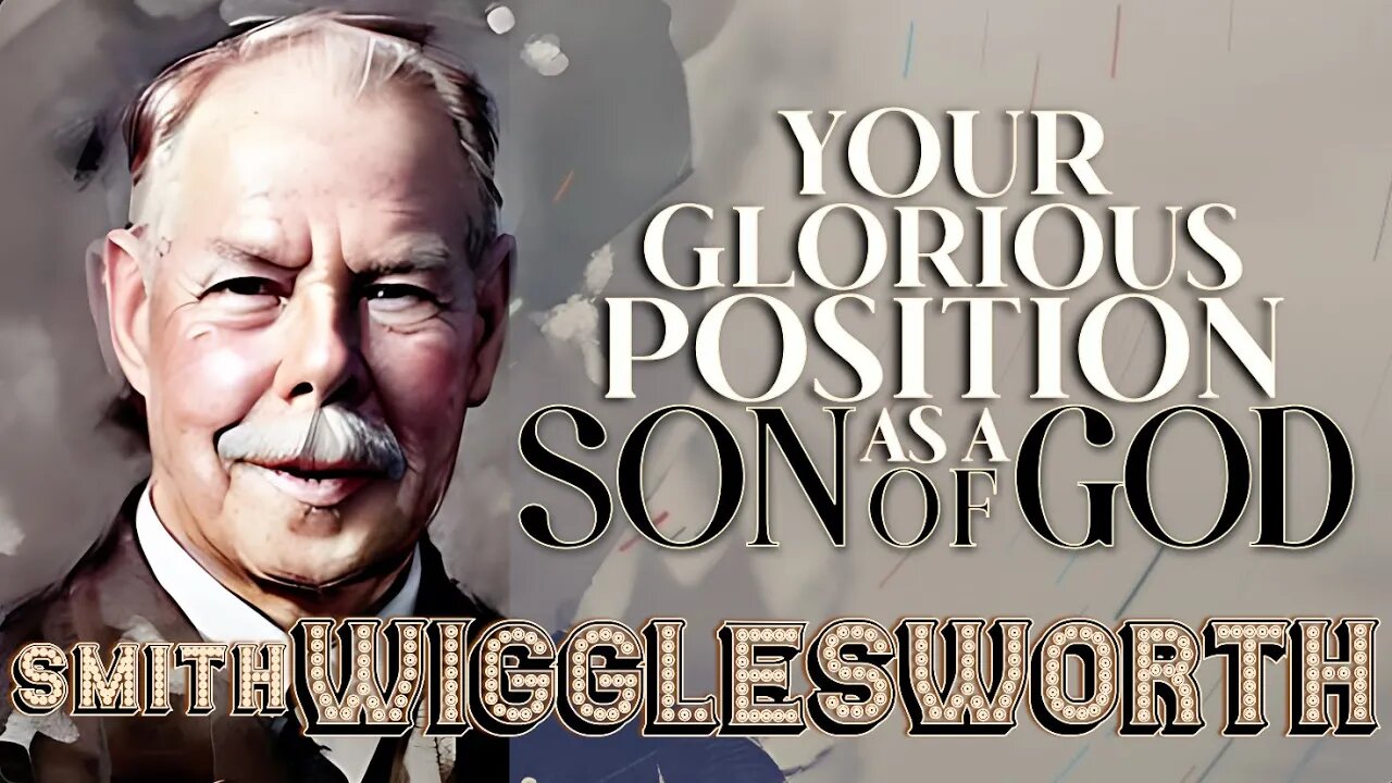 Your Glorious Position as a Son of God ~ Smith Wigglesworth (45:17)