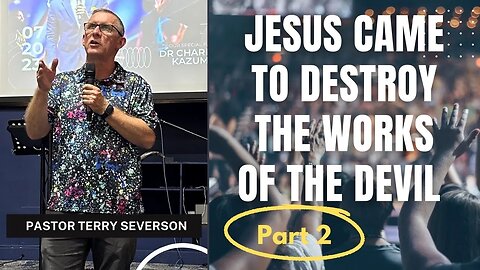 Jesus Came To Destroy The Works Of The Devil (Part 2) - Pastor Terry Severson - July 30, 2023