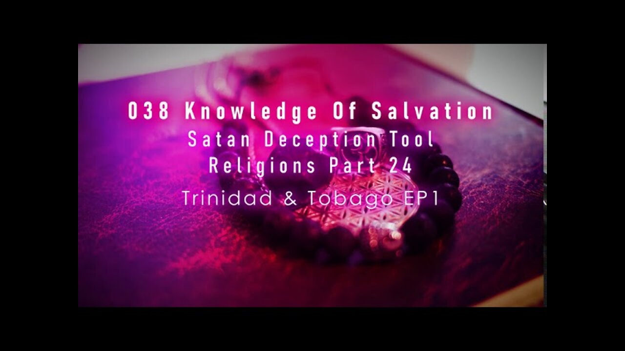 038 Knowledge Of Salvation - Satan Deception Tool - Religions Part 24 Trinidad & Tobago EP1