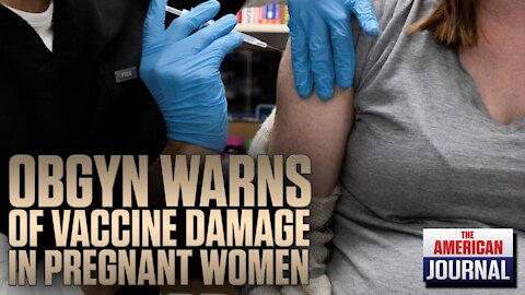 OBGYN Sounds The Alarm On Vaccine Damage In Pregnant Women