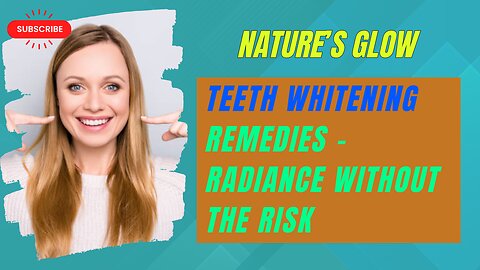 Nature’s Glow: Teeth Whitening Remedies - Radiance Without the Risk!