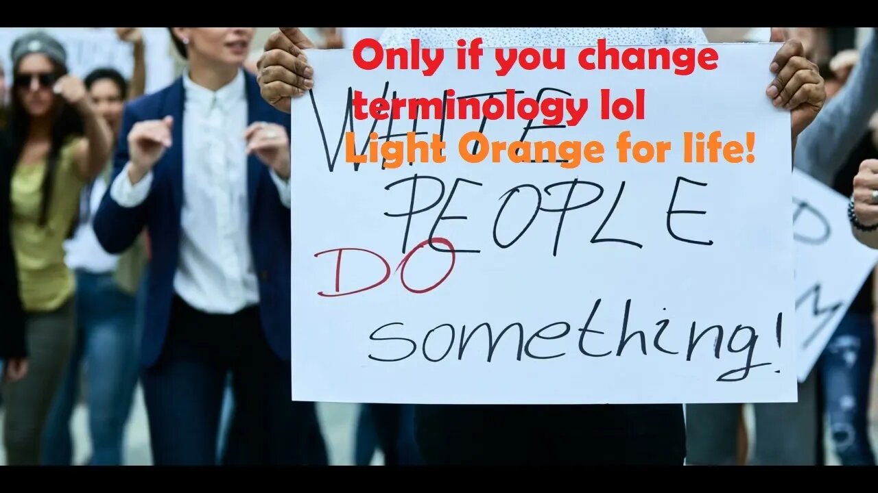 I hate the terminology (White people), change it to (Light orange) people, less obnoxious