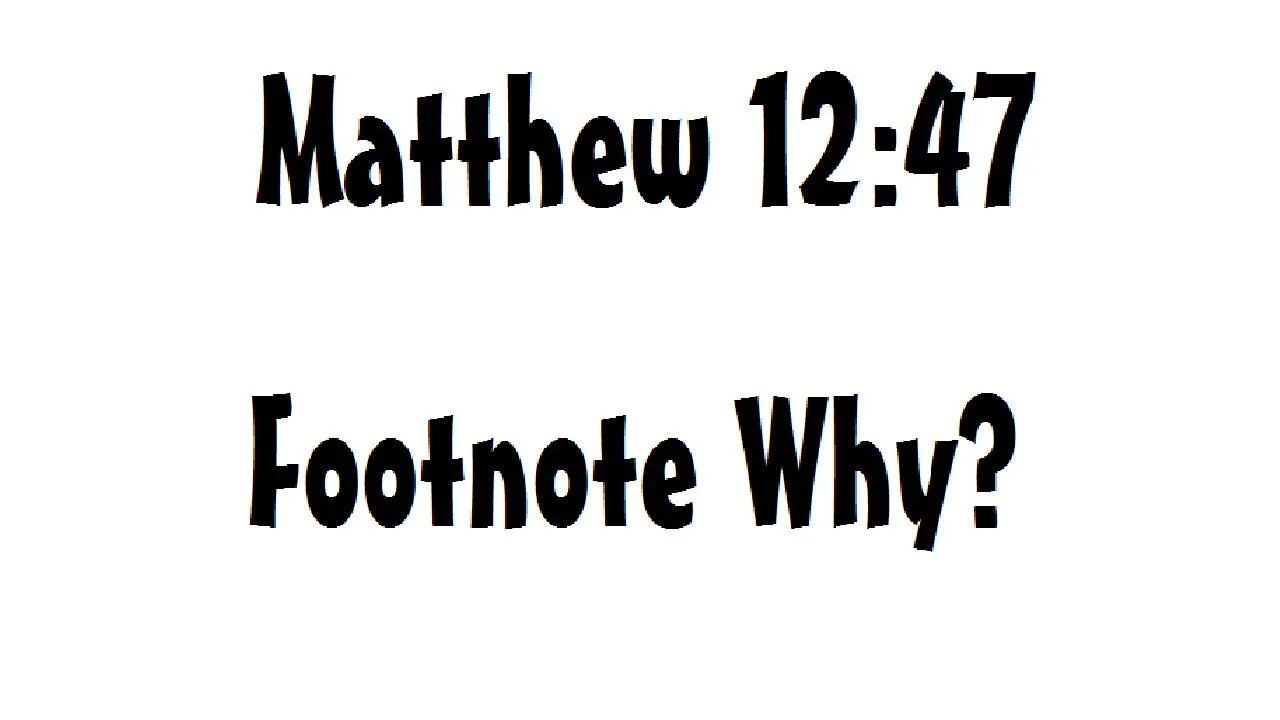 Matthew 12:47 Footnote Why?