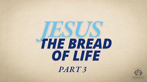 Jesus, I am the Bread of Life - Part 3 | Integrity C.F. Church