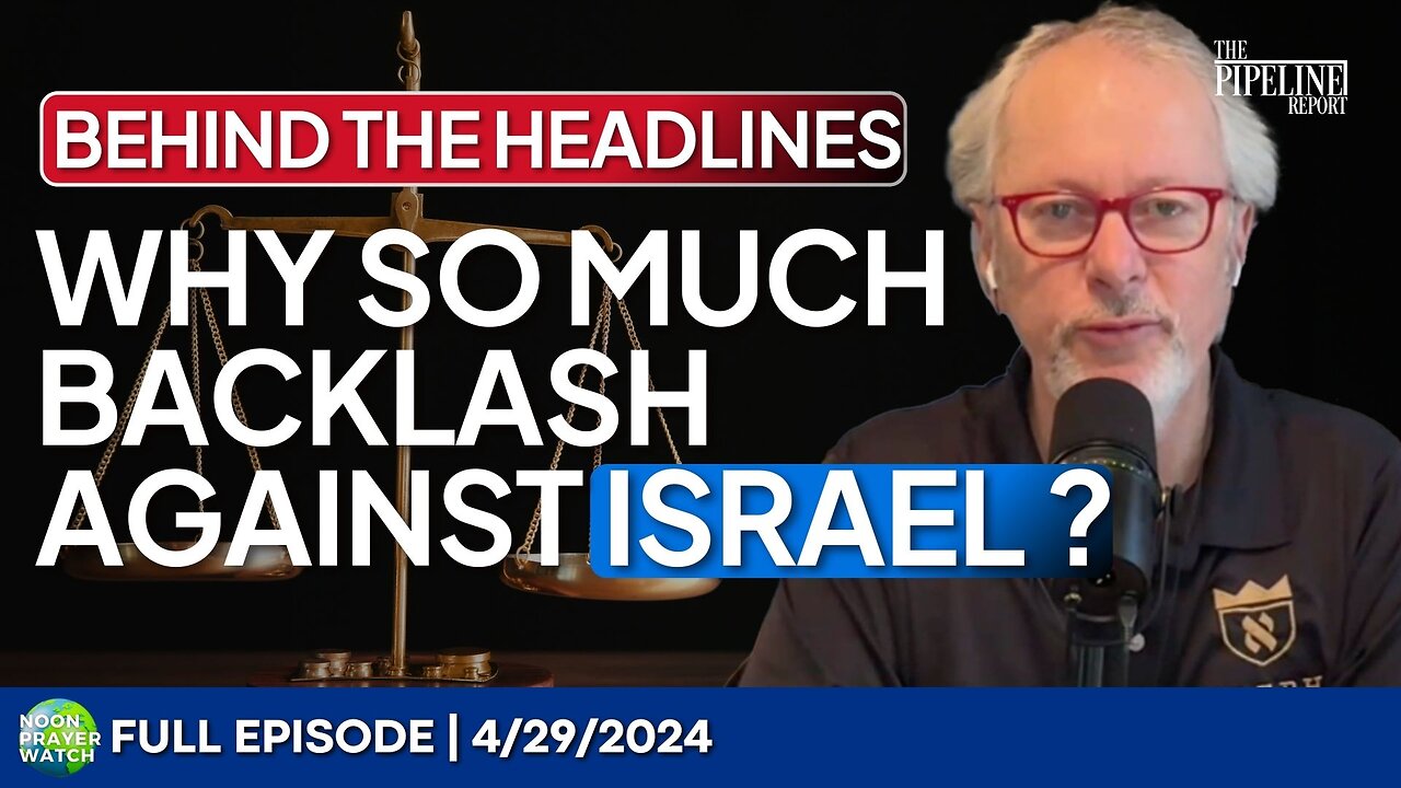 🔵 Behind the Headlines: Why so much backlash against Israel? | Noon Prayer Watch | 4/29/2024