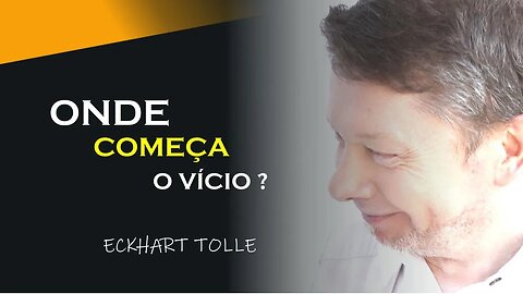 ONDE COMEÇA O VÍCIO, ECKHART TOLLE DUBLADO