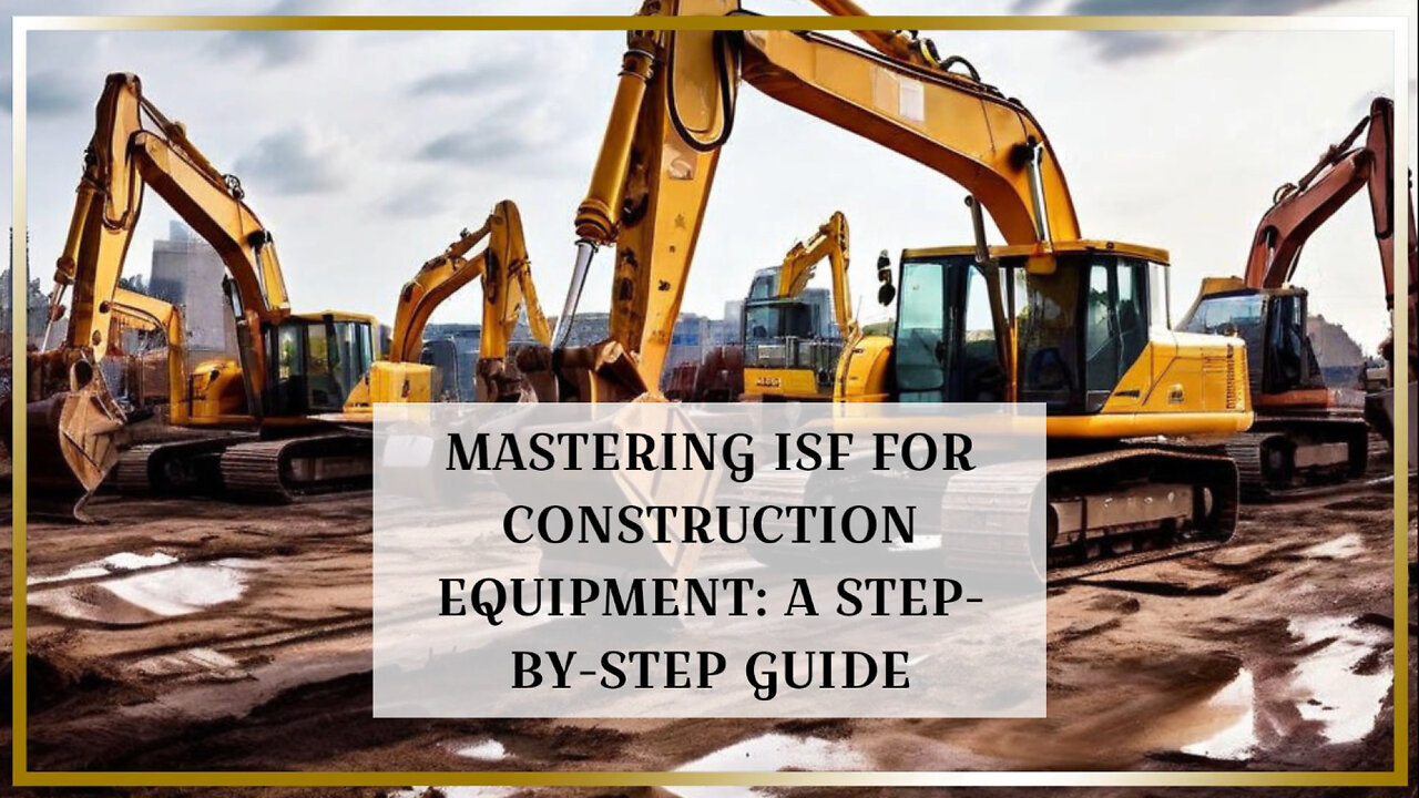 Simplify ISF Documentation for Construction Equipment: Expert Tips