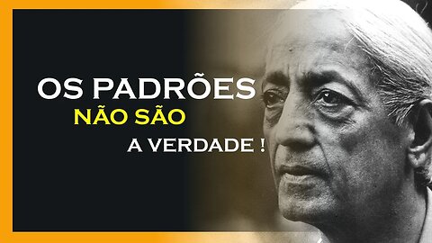 PADRÕES NÃO SÃO A VERDADE, JIDDU KRISHNAMURTI, MOTIVAÇÃO MESTRE