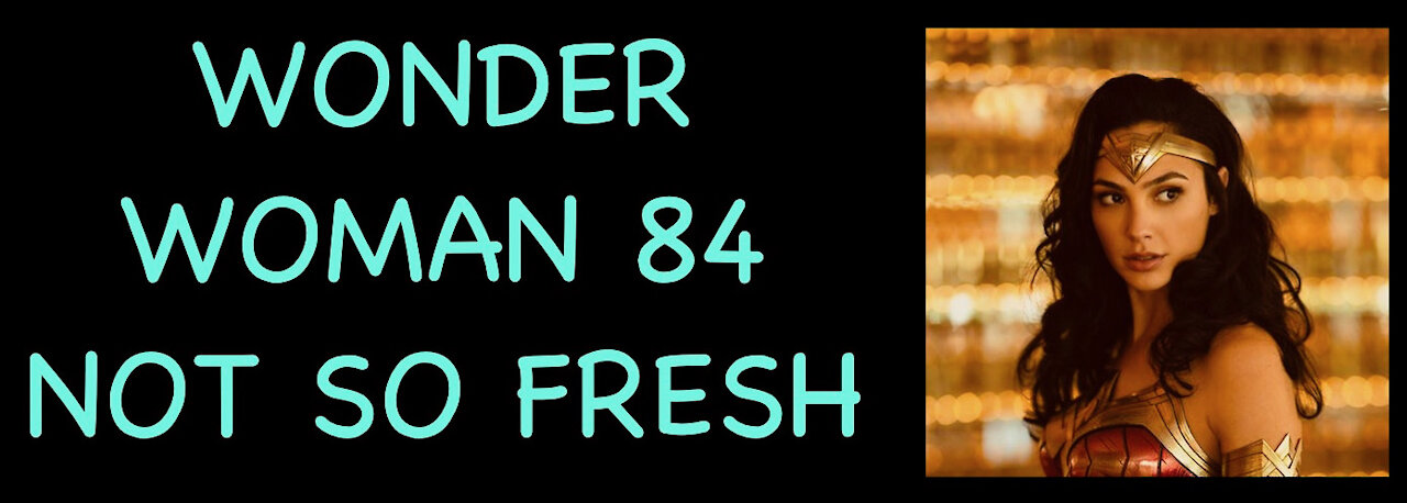 Wonder Woman 1984 not so fresh.