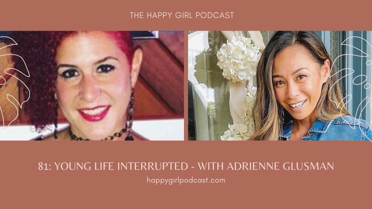 The Happy Girl Podcast. Episode 81: Young Life Interrupted - With Adrienne Glusman