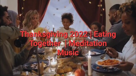 Thanksgiving 2022 | Eating Together | Meditation Music 11 Minutes #thanksgiving2022 #thanksgiving