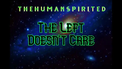 The Human Spirited Podcast: The Left Doesn't Care