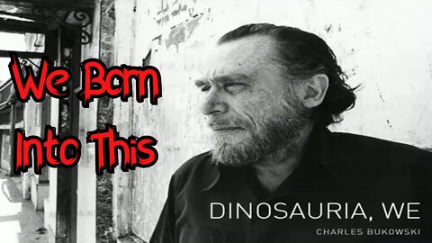 Charles Bukowski - Dinosauria, We (Born Into This)