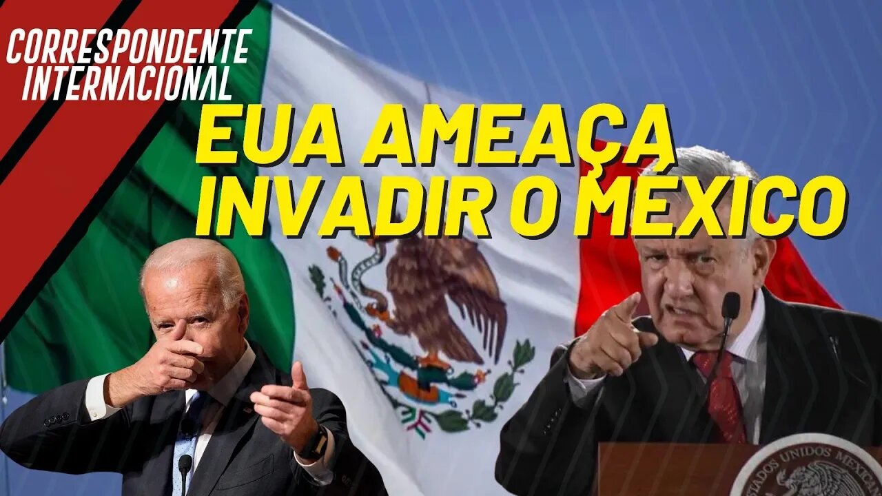 EUA ameaça invadir o México - Correspondente Internacional nº 132 - 10/03/23