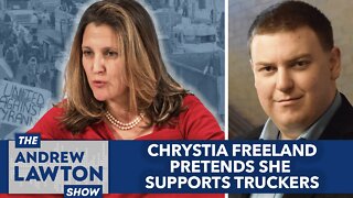 Chrystia Freeland pretends she supports truckers