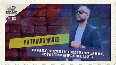 #-103 - PR THIAGO NUNES - CONSPIRAÇÃO, SUPERAÇÃO E FE, HISTÓRIA ERA PARA DAR ERRADO MAS DEU CERTO