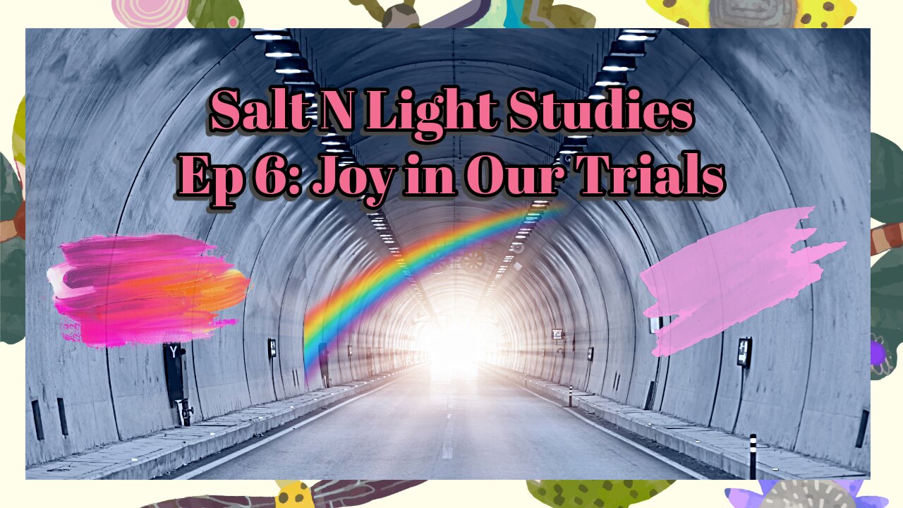 Episode #6 "Joy in our Trials" Salt n LightStudies&Podcasts