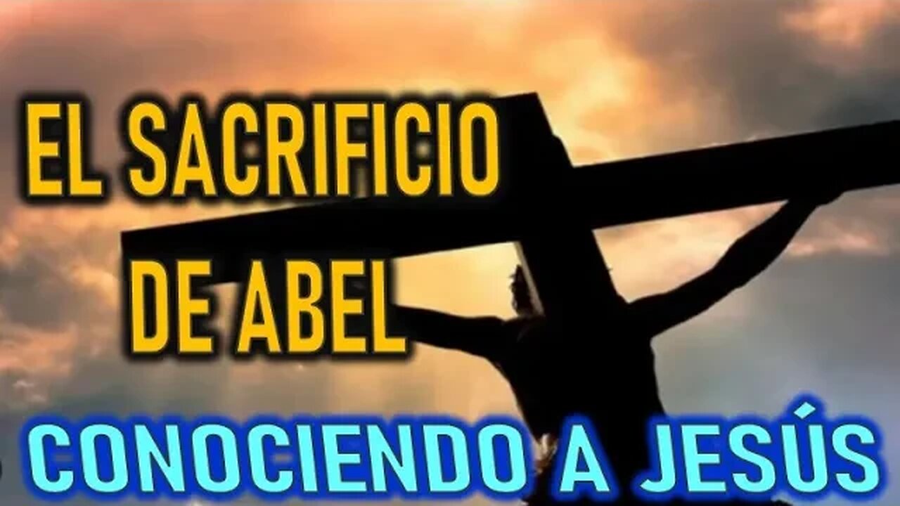 EL SACRIFICIO DE ABEL - CONOCIENDO A JESÚS