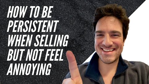 How to Be Persistent When Selling but Not Feel Annoying