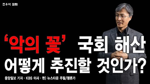 ‘악의 꽃’ 국회 해산 어떻게 추진할 것인가? - 조우석 칼럼 2022.05.02[뉴스타운TV]