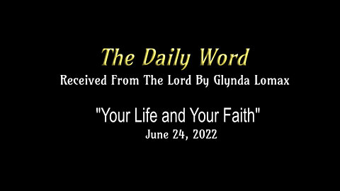 Daily Word * 6.24.2022 * "Your Life and Your Faith" * Rec'd From The Lord By Glynda Lomax