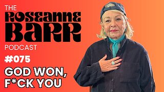 God Won, F*ck You | The Roseanne Barr Podcast #75