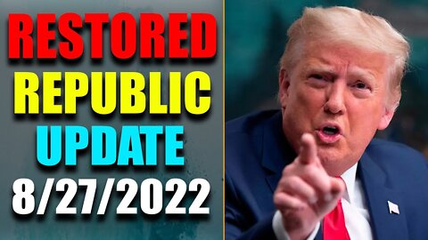 RESTORED REPUBLIC VIA A GCR: HUGE UPDATE AS OF AUG 27, 2022 - TRUMP NEWS