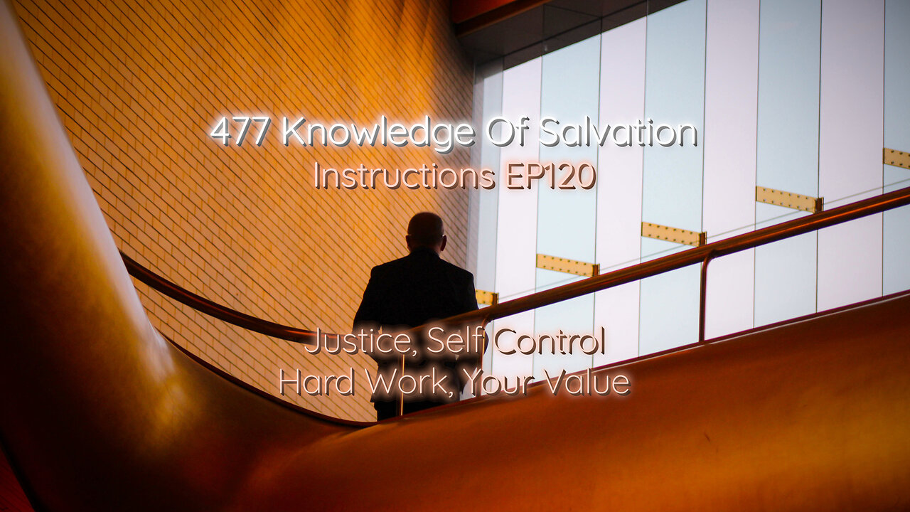 477 Knowledge Of Salvation - Instructions EP120 - Justice, Self Control, Hard Work, Your Value