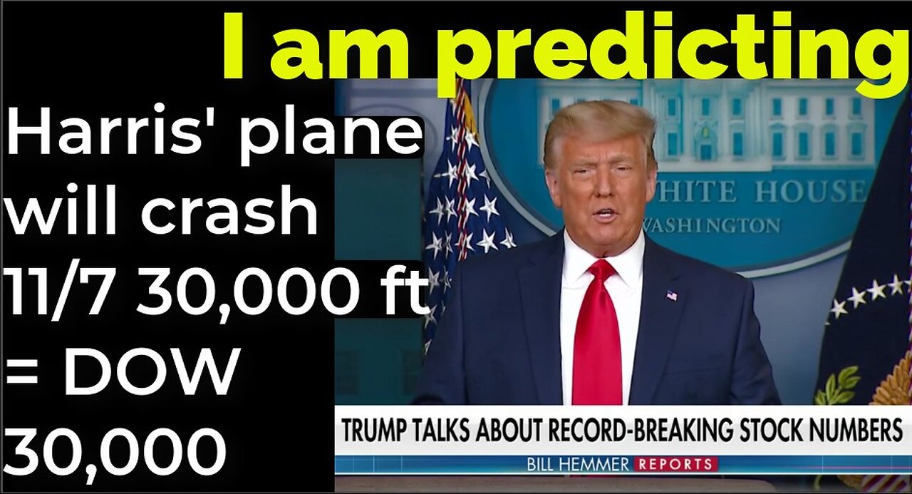 I am predicting: Harris' plane will crash 30,000 ft Nov 7 = TRUMP TRUMPETS DOW 30,000